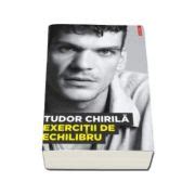 Tudor Chirila, Exercitii de echilibru. Cu prefata de Catalin .